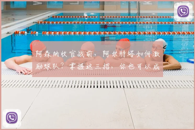 阿森纳收官战前，阿尔特塔如何激励球队？掌握这三招，你也可以成为比赛主角